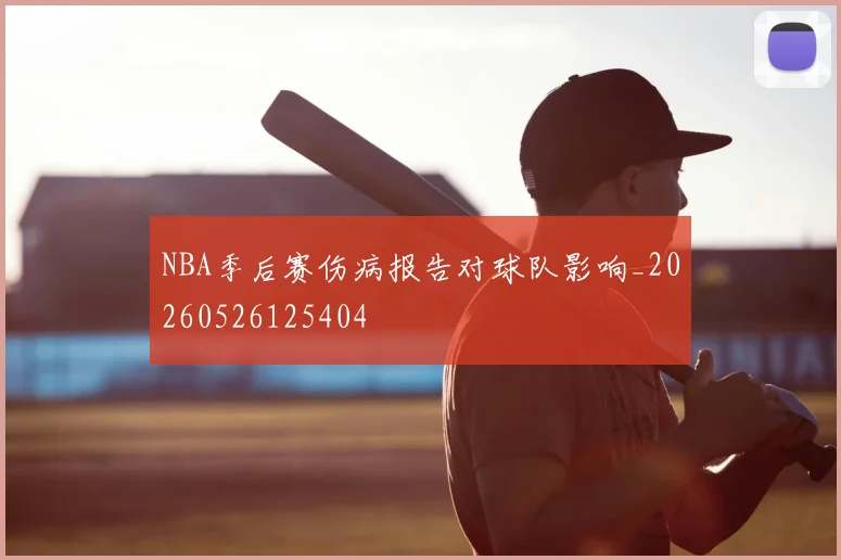NBA季后赛伤病报告对球队影响_20260526125404